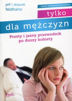 Tylko dla mężczyzn Prosty i jasny przewodnik po duszy kobiety - Feldhahn Jeff