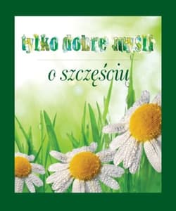 Tylko dobre myśli O szczęściu - Red. Krzysztof Faber