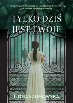 Tylko dziś jest twoje - Ilona Szumowska