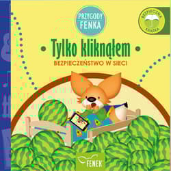Tylko kliknąłem. Bezpieczeństwo w sieci. Przygody Fenka - Dominika Gałka