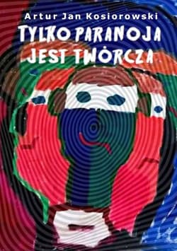 Tylko paranoja jest twórcza - Artur Kosiorowski