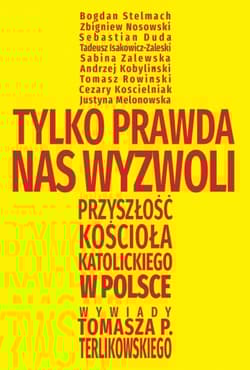Tylko prawda nas wyzwoli Przyszłość Kościoła katolickiego w Polsce. Wywiady Tomasza P. Terlikowskiego - Tomasz P. Terlikowski