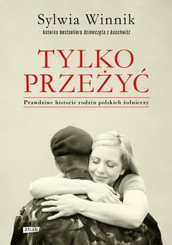 Tylko przeżyć. Prawdziwe historie rodzin polskich żołnierzy - Sylwia Winnik