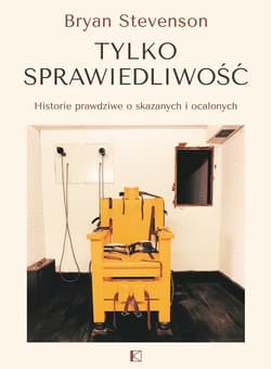 Tylko sprawiedliwość Historie prawdziwe o skazanych i ocalonych - Bryan Stevenson