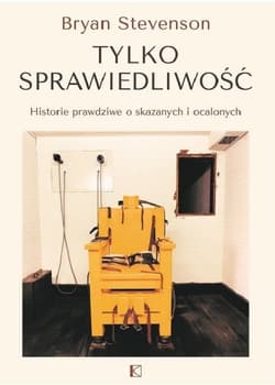 Tylko sprawiedliwość Historie prawdziwe o skazanych i ocalonych - Bryan Stevenson