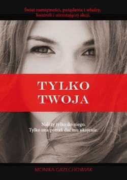 Tylko twoja - Monika Grzechowiak