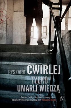 Tylko umarli wiedzą - Ryszard Ćwirlej