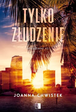 Tylko złudzenie. Niezłomne Tom 2 (wznowienie) - Joanna Chwistek