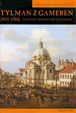 Tylman z Gameren 1632-1706 Twórczość architektoniczna w Polsce - Stanisław Mossakowski