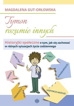 Tymon rozumie innych Historyjki społeczne o tym, jak się zachować w różnych sytuacjach życia codziennego - Magdalena Gut-Orłowska