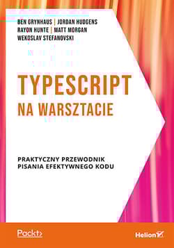 TypeScript na warsztacie. Praktyczny przewodnik pisania efektywnego kodu - Opracowanie Zbiorowe