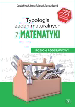 Typologia zadań maturalnych z matematyki od 2023 r. Poziom podstawowy Szkoła ponadpodstawowa - Nowak Dorota, Palarczyk Iwona