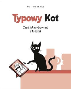 Typowy kot. Czyli jak wytrzymać z ludźmi - Kot Nieteraz