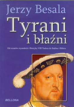 Tyrani i błaźni Od czasów rzymskich i Henryka VIII Tudora do Stalina i Hitlera - Jerzy Besala