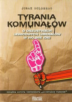 Tyrania Komunałów O oszustwach lewicowych liberałów w wojnie idei - Jonah Goldberg