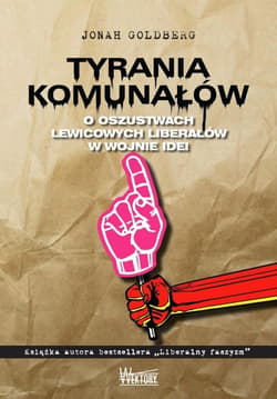 Tyrania Komunałów O oszustwach lewicowych liberałów w wojnie idei - Jonah Goldberg