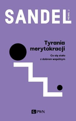 Tyrania merytokracji Co się stało z dobrem wspólnym? - Michael Sandel