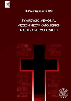 Tywrowski memoriał męczenników katolickich na Ukrainie w XX wieku - Paweł Wyszkowski