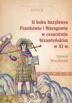 U boku bazyleusa Frankowie i Waregowie w cesarstwie bizantyńskim w XI w. - Wierzbiński Szymon