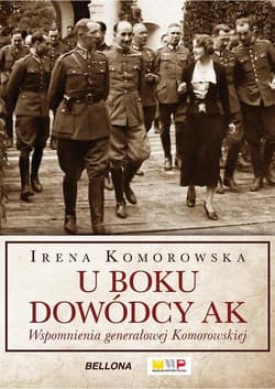 U boku dowódcy AK Wspomnienia generałowej Komorowskiej - Irena Komorowska