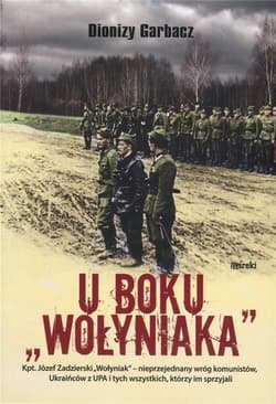 U boku Wołyniaka Kpt. Józef Zadzierski "Wołyniak" - nieprzejednany wróg komunistów, Ukraińców z UPA i tych wszystkich, którzy im sprzyjali - Dionizy Garbacz