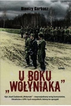 U boku Wołyniaka Kpt. Józef Zadzierski "Wołyniak" - nieprzejednany wróg komunistów, Ukraińców z UPA i tych wszystkich, którzy im sprzyjali - Dionizy Garbacz
