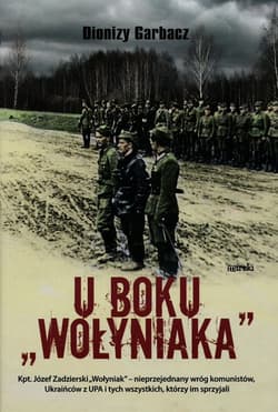 U boku Wołyniaka Kpt. Józef Zadzierski "Wołyniak" - nieprzejednany wróg komunistów, Ukraińców z UPA i tych wszystkich, którzy im sprzyjali - Dionizy Garbacz