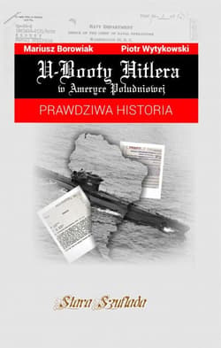 U-Booty Hitlera w Ameryce Południowej Prawdziwa historia - Wytykowski Piotr