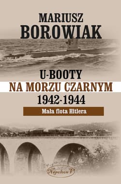 U-Booty na Morzu Czarnym 1942-1944. Mała flota Hitlera - Mariusz Borowiak