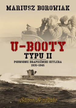 U-Booty typu II Podwodne drapieżniki Hitlera 1935-1945 - Mariusz Borowiak