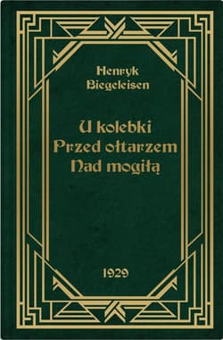 U kolebki, przed ołtarzem, nad mogiłą - Henryk Biegeleisen