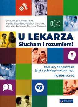 U lekarza Słucham i rozumiem Materiały do nauczania języka polskiego medycznego poziom A2-B2 - Rogala Dorota, Terka Beata, Burzyńska Monika