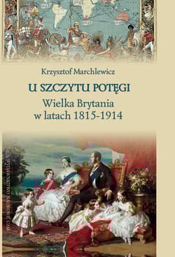 U szczytu potęgi Wielka Brytania w latach 1815-1914 - Krzysztof Marchlewicz