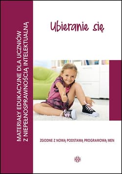 Ubieranie się Materiały edukacyjne dla uczniów z niepełnosprawnością intelektualną - Praca zbiorowa