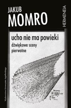 Ucho nie ma powieki Dźwiękowe sceny pierwotne - Jakub Momro