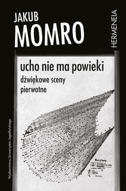 Ucho nie ma powieki Dźwiękowe sceny pierwotne - Jakub Momro
