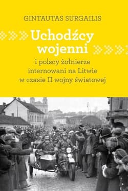 Uchodźcy wojenni i polscy żołnierze internowani na Litwie w czasie II wojny światowej - Gintautas Surgailis