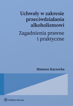 Uchwały w zakresie przeciwdziałania alkoholizmowi. Zagadnienia prawne i praktyczne - Mateusz Kaczocha