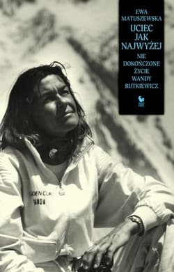 Uciec jak najwyżej. Nie dokończone życie Wandy Rutkiewicz