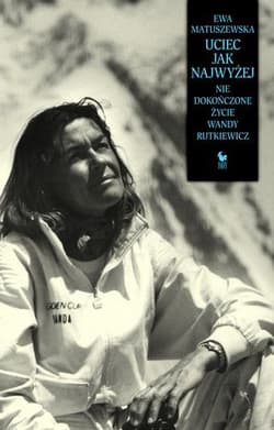 Uciec jak najwyżej. Nie dokończone życie Wandy Rutkiewicz - Ewa Matuszewska