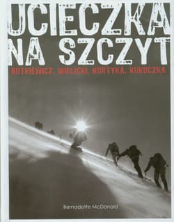 Ucieczka na szczyt. Rutkiewicz, Wielicki, Kurtyka, Kukuczka - Bernadette McDonald