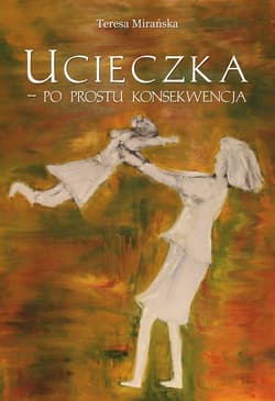 Ucieczka - po prostu konsekwencja - Teresa Mirańska