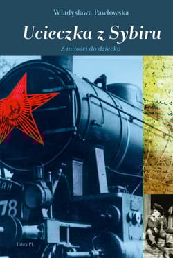 Ucieczka z Sybiru Z miłości do dziecka - Władysława Pawłowska