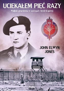 Uciekałem pięć razy Walijski gwardzista w szeregach Armii Krajowej - Jones John Elwyn