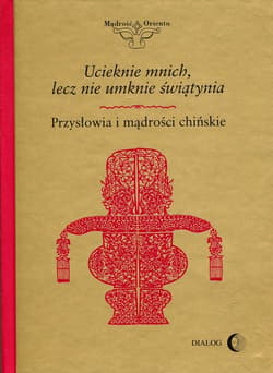 Ucieknie mnich, lecz nie umknie świątynia Przysłowia i mądrości chińskie