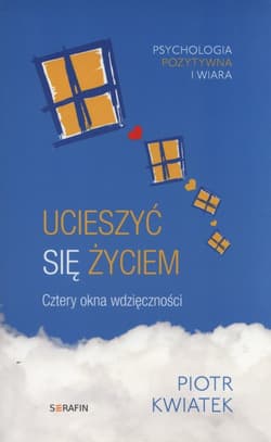 Ucieszyć się życiem Cztery okna wdzięczności - Piotr Kwiatek