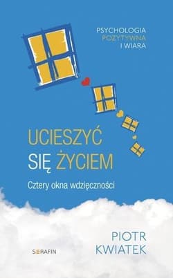 Ucieszyć się życiem Cztery okna wdzięczności - Piotr Kwiatek