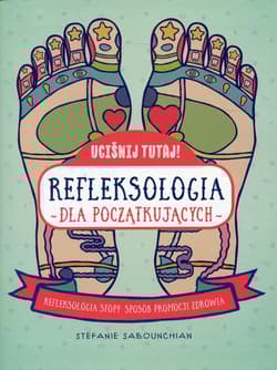 Uciśnij tutaj! Refleksologia dla początkujących Refleksologia stopy: sposób promocji zdrowia - Stefanie Sabounchian