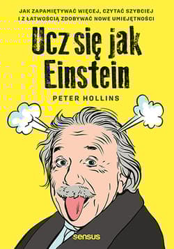 Ucz się jak Einstein. Jak zapamiętywać więcej, czytać szybciej i z łatwością zdobywać nowe umiejętności - Peter Hollins
