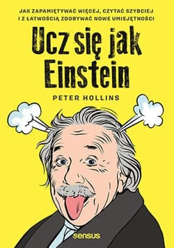 Ucz się jak Einstein. Jak zapamiętywać więcej, czytać szybciej i z łatwością zdobywać nowe umiejętności - Peter Hollins